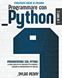 Programmare con Python: 3 libri in 1: la guida completa per principianti per imparare il linguaggio di programmazione più popolare. FINALMENTE ANCHE IN ITALIANO!